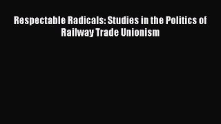 [PDF] Respectable Radicals: Studies in the Politics of Railway Trade Unionism Download Full