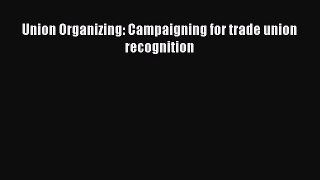 [PDF] Union Organizing: Campaigning for trade union recognition Read Full Ebook