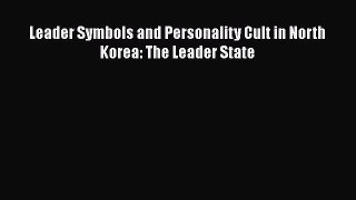 [PDF] Leader Symbols and Personality Cult in North Korea: The Leader State Read Online