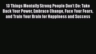 Download 13 Things Mentally Strong People Don't Do: Take Back Your Power Embrace Change Face