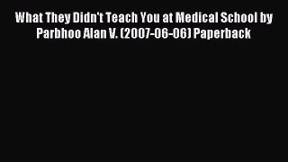 Read What They Didn't Teach You at Medical School by Parbhoo Alan V. (2007-06-06) Paperback