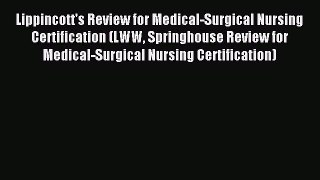 Read Lippincott's Review for Medical-Surgical Nursing Certification (LWW Springhouse Review