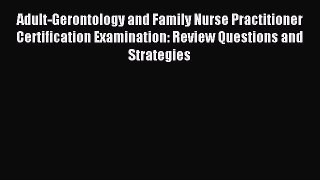 Download Adult-Gerontology and Family Nurse Practitioner Certification Examination: Review