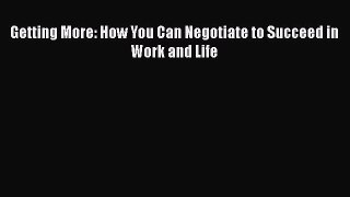 Read Getting More: How You Can Negotiate to Succeed in Work and Life PDF FreeRead Getting More: