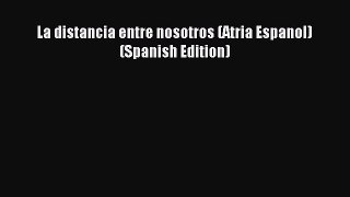 PDF La distancia entre nosotros (Atria Espanol) (Spanish Edition)  Read Online