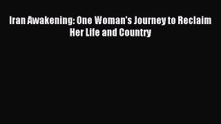 PDF Iran Awakening: One Woman's Journey to Reclaim Her Life and Country Free Books