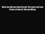 PDF What Lips My Lips Have Kissed: The Loves and Love Poems of Edna St. Vincent Millay  EBook