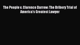 PDF The People v. Clarence Darrow: The Bribery Trial of America's Greatest Lawyer Free Books