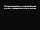 Read 21st century vocational education planning materials: mechanical manufacturing base Ebook
