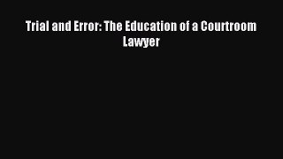 Download Trial and Error: The Education of a Courtroom Lawyer  Read Online