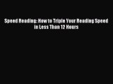 Read Speed Reading: How to Triple Your Reading Speed in Less Than 12 Hours Ebook Free