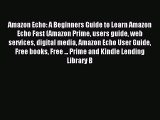 Download Amazon Echo: A Beginners Guide to Learn Amazon Echo Fast (Amazon Prime users guide