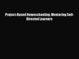 Read Project-Based Homeschooling: Mentoring Self-Directed Learners Ebook Free