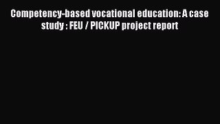 Download Competency-based vocational education: A case study : FEU / PICKUP project report