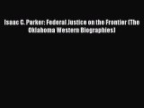 PDF Isaac C. Parker: Federal Justice on the Frontier (The Oklahoma Western Biographies)  EBook