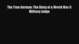 Download The True German: The Diary of a World War II Military Judge  EBook