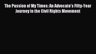 Download The Passion of My Times: An Advocate's Fifty-Year Journey in the Civil Rights Movement