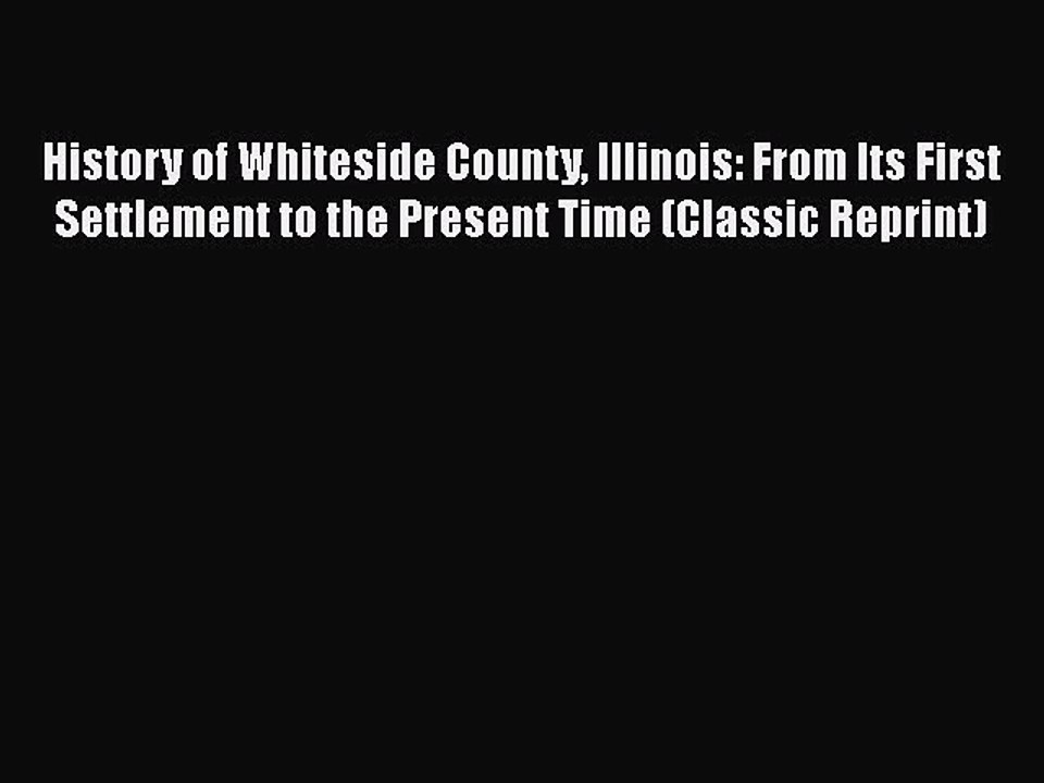 PDF History of Whiteside County Illinois: From Its First Settlement to the Present Time (Classic
