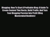 Read Blogging: How To Start A Profitable Blog: A Guide To Create Content That Rocks Build Traffic
