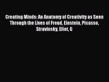 Read Creating Minds: An Anatomy of Creativity as Seen Through the Lives of Freud Einstein Picasso