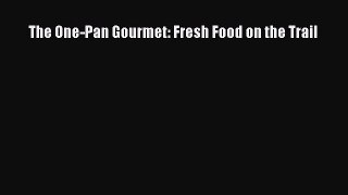 [PDF] The One-Pan Gourmet: Fresh Food on the Trail Download Full Ebook