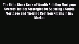 [PDF] The Little Black Book of Wealth Building Mortgage Secrets: Insider Strategies for Securing