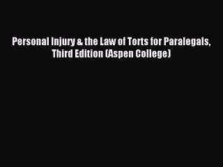 PDF Personal Injury & the Law of Torts for Paralegals Third Edition (Aspen College)  Read Online