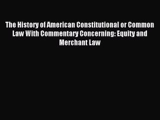 PDF The History of American Constitutional or Common Law With Commentary Concerning: Equity