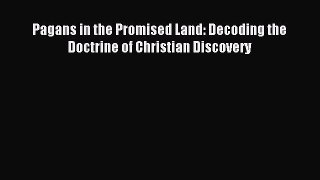 Download Pagans in the Promised Land: Decoding the Doctrine of Christian Discovery  Read Online