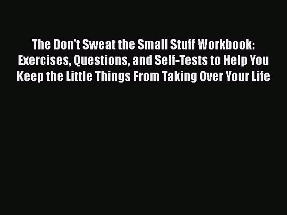PDF The Don't Sweat the Small Stuff Workbook: Exercises Questions and Self-Tests to Help You