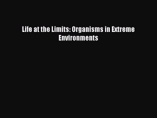 [PDF] Life at the Limits: Organisms in Extreme Environments [Read] Full Ebook