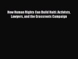 Download How Human Rights Can Build Haiti: Activists Lawyers and the Grassroots Campaign  EBook