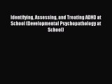 Read Identifying Assessing and Treating ADHD at School (Developmental Psychopathology at School)