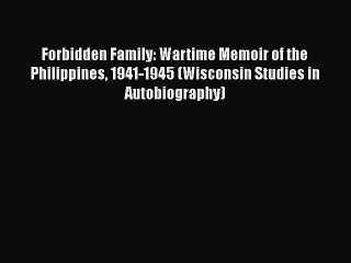 Download Forbidden Family: Wartime Memoir of the Philippines 1941-1945 (Wisconsin Studies in