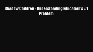 Download Shadow Children - Understanding Education's #1 Problem Ebook Online