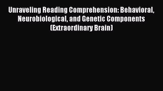 Read Unraveling Reading Comprehension: Behavioral Neurobiological and Genetic Components (Extraordinary