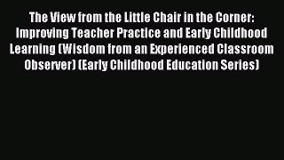 Read The View from the Little Chair in the Corner: Improving Teacher Practice and Early Childhood