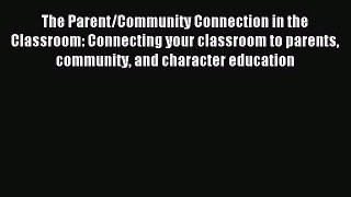 Read The Parent/Community Connection in the Classroom: Connecting your classroom to parents