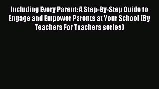 Read Including Every Parent: A Step-By-Step Guide to Engage and Empower Parents at Your School