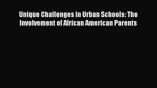 Download Unique Challenges in Urban Schools: The Involvement of African American Parents PDF