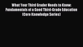 Read What Your Third Grader Needs to Know: Fundamentals of a Good Third-Grade Education (Core