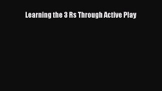 Read Learning the 3 Rs Through Active Play Ebook Free