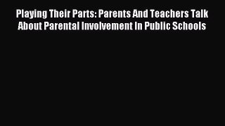 Read Playing Their Parts: Parents And Teachers Talk About Parental Involvement In Public Schools