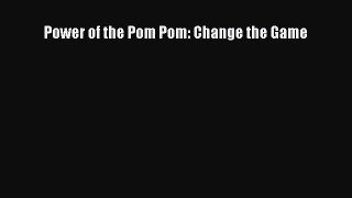 Read Power of the Pom Pom: Change the Game Ebook Free