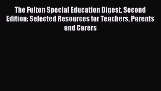Read The Fulton Special Education Digest Second Edition: Selected Resources for Teachers Parents
