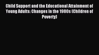Read Child Support and the Educational Attainment of Young Adults: Changes in the 1980s (Children