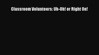 Read Classroom Volunteers: Uh-Oh! or Right On! PDF Free