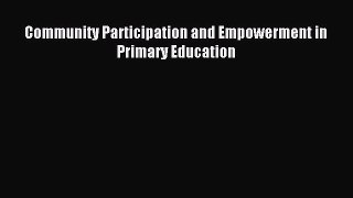 Read Community Participation and Empowerment in Primary Education Ebook Free