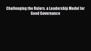 [PDF] Challenging the Rulers. a Leadership Model for Good Governance Read Full Ebook