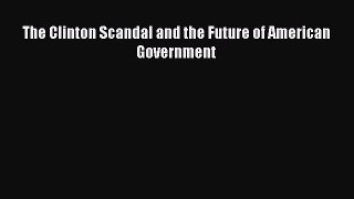 [PDF] The Clinton Scandal and the Future of American Government Download Full Ebook